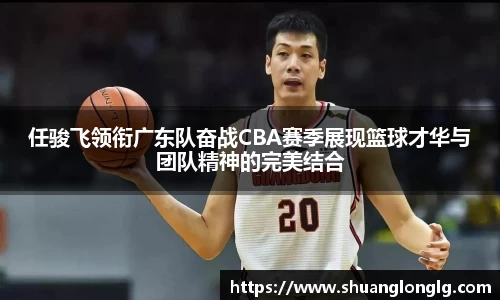 任骏飞领衔广东队奋战CBA赛季展现篮球才华与团队精神的完美结合